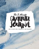 The 5 Minute Gratitude Journal: Day-To-Day Life, Thoughts, and Feelings (8x10 Softcover Journal)