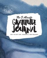 The 5 Minute Gratitude Journal: Day-To-Day Life, Thoughts, and Feelings (8x10 Softcover Journal)