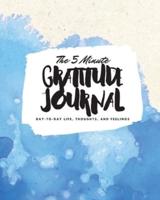 The 5 Minute Gratitude Journal: Day-To-Day Life, Thoughts, and Feelings (8x10 Softcover Journal)