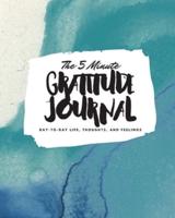 The 5 Minute Gratitude Journal: Day-To-Day Life, Thoughts, and Feelings (8x10 Softcover Journal)