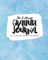 The 5 Minute Gratitude Journal: Day-To-Day Life, Thoughts, and Feelings (8x10 Softcover Journal)