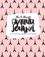 The 5 Minute Gratitude Journal: Day-To-Day Life, Thoughts, and Feelings (8x10 Softcover Journal)