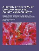 A History of the Town of Concord, Middlesex County, Massachusetts; From Its Earliest Settlement to 1832