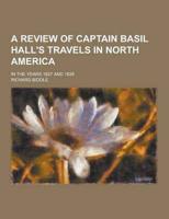 A Review of Captain Basil Hall's Travels in North America; In the Years 1827 and 1828