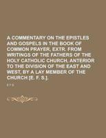 A Commentary on the Epistles and Gospels in the Book of Common Prayer, Extr. From Writings of the Fathers of the Holy Catholic Church, Anterior to T