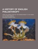 A History of English Philanthropy; From the Dissolution of the Monasteries to the Taking of the First Census