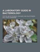 A Laboratory Guide in Bacteriology; For the Use of Students, Teachers, and Practitioners