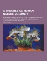 A Treatise on Human Nature; Being an Attempt to Introduce the Experimental Method of Reasoning Into Moral Subjects; And, Dialogues Concerning Natura