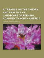 A Treatise on the Theory and Practice of Landscape Gardening, Adapted to North America