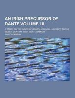 An Irish Precursor of Dante; A Study on the Vision of Heaven and Hell, Ascribed to the Eighth-Century Irish Saint, Adamnan Volume 18