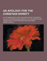 An Apology for the Christian Divinity; As the Sameis Held Forth and Preached by the People Called, in Scorm Quakers, Being a Full Explanation and Vin