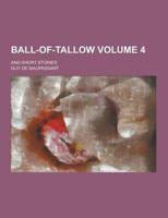 Ball-Of-Tallow; And Short Stories Volume 4