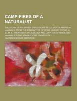 Camp-Fires of a Naturalist; The Story of Fourteen Expeditions After North American Mammals, from the Field Notes of Lewis Lindsay Dyche, A. M., M. S.,