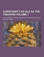 Christianity as Old as the Creation; Or, the Gospel, a Republication of the Religion of Nature Volume 1