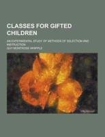 Classes for Gifted Children; An Experimental Study of Methods of Selection and Instruction