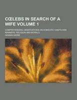 C Lebs in Search of a Wife; Comprehending Observations on Domestic Habits and Manners, Religion and Morals Volume 1
