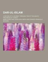 Dar-UL-Islam; A Record of a Journey Through Ten of the Asiatic Provinces of Turkey