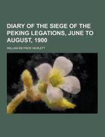 Diary of the Siege of the Peking Legations, June to August, 1900