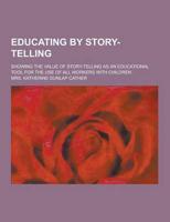 Educating by Story-Telling; Showing the Value of Story-Telling as an Educational Tool for the Use of All Workers With Children