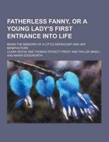 Fatherless Fanny, or a Young Lady's First Entrance Into Life; Being the Memoirs of a Little Mendicant and Her Benefactors