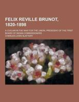 Felix Reville Brunot, 1820-1898; A Civilian in the War for the Union, President of the First Board of Indian Commissioners