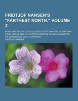 Fridtjof Nansen's Farthest North.; Being the Record of a Voyage of Exploration of the Ship Fram, 1893-96 and of a Fifteen Months' Sleigh Journey By