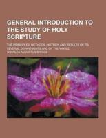 General Introduction to the Study of Holy Scripture; The Principles, Methods, History, and Results of Its Several Departments and of the Whole