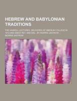 Hebrew and Babylonian Traditions; The Haskell Lectures, Delivered at Oberlin College in 1913 and Since REV. And Enl., by Morris Jastrow ...