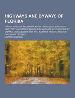 Highways and Byways of Florida; Human Interest Information for Travellers in Florida; And for Those Other Travellers Who Are Kept at Home by Chance Or