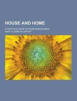 House and Home; A Practical Book on Home Management