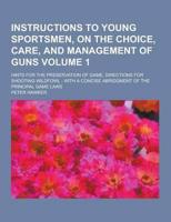 Instructions to Young Sportsmen, on the Choice, Care, and Management of Guns; Hints for the Preservation of Game, Directions for Shooting Wildfowl; Wi