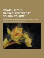 Ipswich in the Massachusetts Bay Colony Volume 1