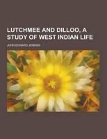 Lutchmee and Dilloo, a Study of West Indian Life
