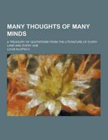 Many Thoughts of Many Minds; A Treasury of Quotations from the Literature of Every Land and Every Age