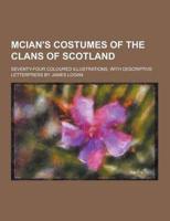 McIan's Costumes of the Clans of Scotland; Seventy-Four Coloured Illustrations, With Descriptive Letterpress by James Logan