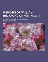 Memoirs of William Beckford of Fonthill, 1; Author of Vathek in Two Volumes