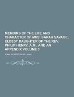 Memoirs of the Life and Character of Mrs. Sarah Savage, Eldest Daughter of the REV. Philip Henry, A.M., and an Appendix Volume 3