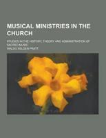 Musical Ministries in the Church; Studies in the History, Theory and Administration of Sacred Music