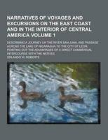 Narratives of Voyages and Excursions on the East Coast and in the Interior of Central America; Describing a Journey Up the River San Juan, and Passage