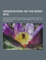 Observations on the River Wye; And Several Parts of South Wales, &C. Relative Chiefly to Picturesque Beauty, Made in the Summer of the Year 1770