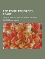Pep, Poise, Efficiency, Peace; A Book of Hows, Not, Whys for Physical and Mental Efficiency