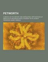 Petworth; A Sketch of Its History and Antiquities, With Notices of Objects of Archaeological Interest in Its Vicinity