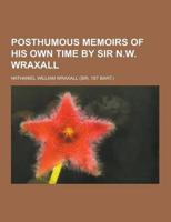 Posthumous Memoirs of His Own Time by Sir N.W. Wraxall