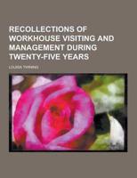 Recollections of Workhouse Visiting and Management During Twenty-Five Years