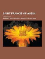 Saint Francis of Assisi; A Biography
