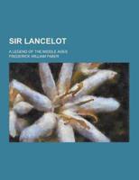 Sir Lancelot; A Legend of the Middle Ages
