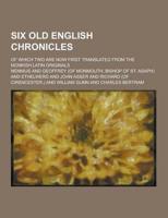 Six Old English Chronicles; Of Which Two Are Now First Translated from the Monkish Latin Originals