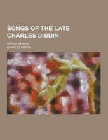 Songs of the Late Charles Dibdin; With a Memoir