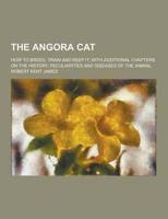 The Angora Cat; How to Breed, Train and Keep It; With Additional Chapters on the History, Peculiarities and Diseases of the Animal
