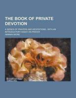 The Book of Private Devotion; A Series of Prayers and Meditations; With an Introductory Essay on Prayer